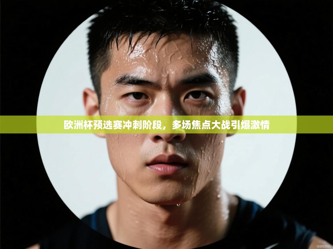 开云体育忘记密码找回-欧洲杯预选赛冲刺阶段，多场焦点大战引爆激情  第1张