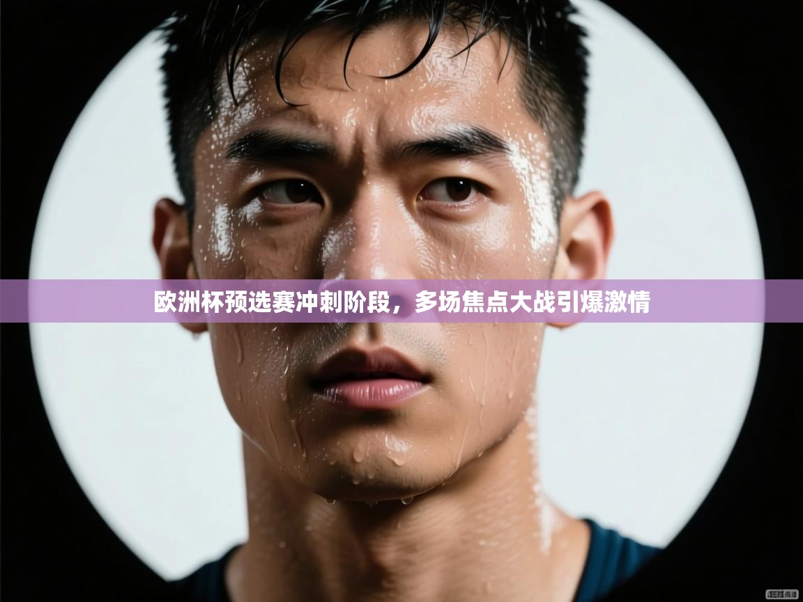 开云体育忘记密码找回-欧洲杯预选赛冲刺阶段，多场焦点大战引爆激情  第4张