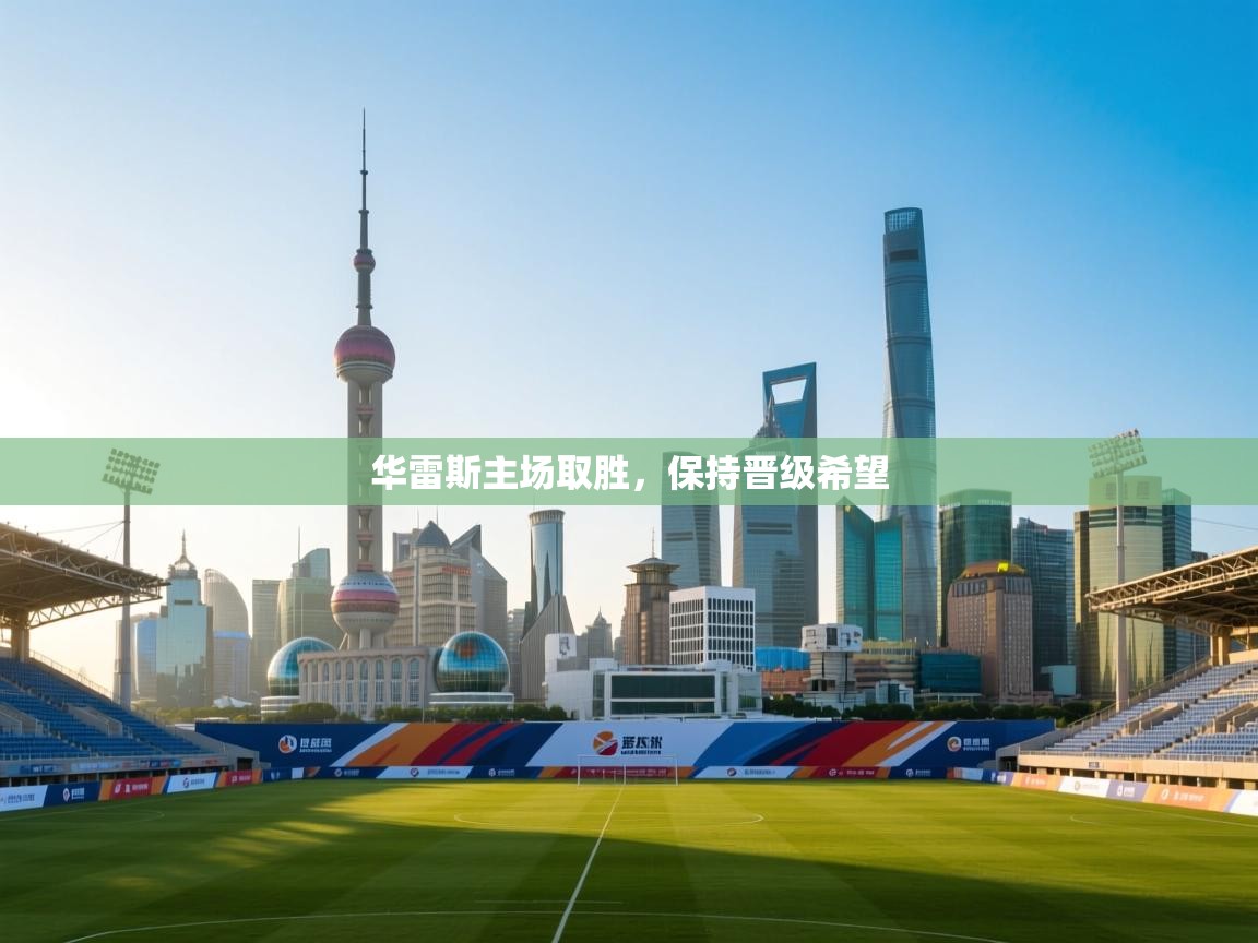开云体育注册-华雷斯主场取胜，保持晋级希望