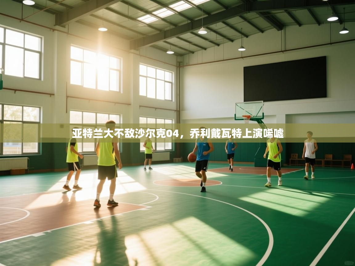 开云体育安装失败怎么办-亚特兰大不敌沙尔克04，乔利戴瓦特上演唏嘘  第4张