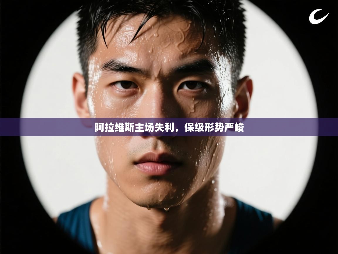 云开体育官网-阿拉维斯主场失利，保级形势严峻