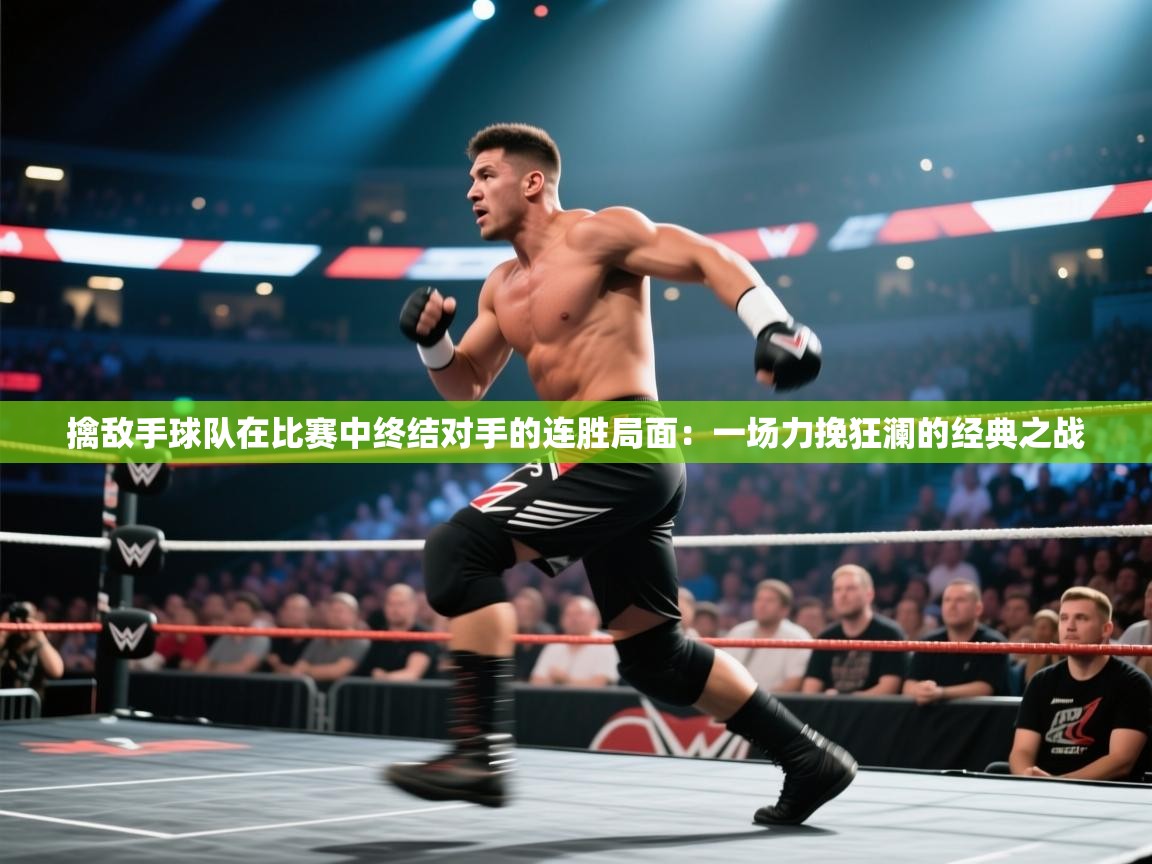 开云手机版-擒敌手球队在比赛中终结对手的连胜局面:一场力挽狂澜的经典之战