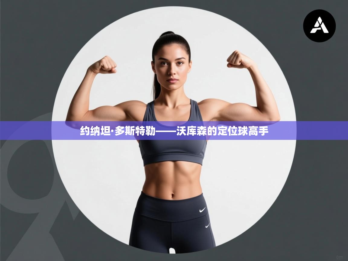 开云体育夜间模式开启-约纳坦·多斯特勒——沃库森的定位球高手  第1张